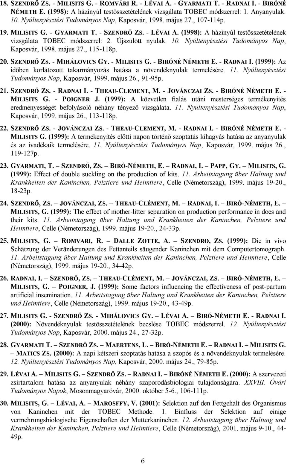 Újszülött nyulak. 10. Nyúltenyésztési Tudományos Nap, Kaposvár, 1998. május 27., 115-118p. 20. SZENDRŐ ZS. - MIHÁLOVICS GY. - MILISITS G. - BIRÓNÉ NÉMETH E. - RADNAI I.