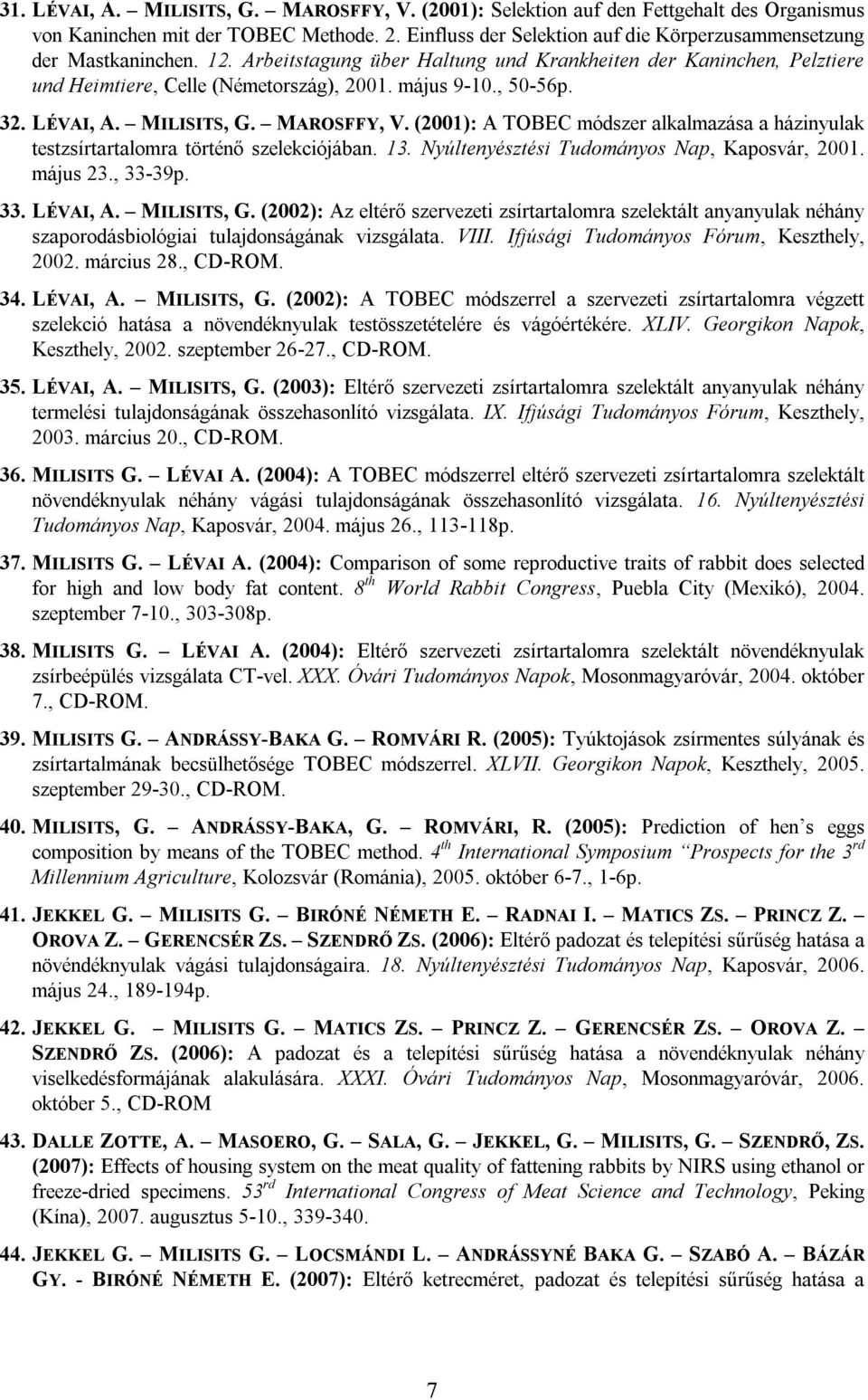 , 50-56p. 32. LÉVAI, A. MILISITS, G. MAROSFFY, V. (2001): A TOBEC módszer alkalmazása a házinyulak testzsírtartalomra történő szelekciójában. 13. Nyúltenyésztési Tudományos Nap, Kaposvár, 2001.