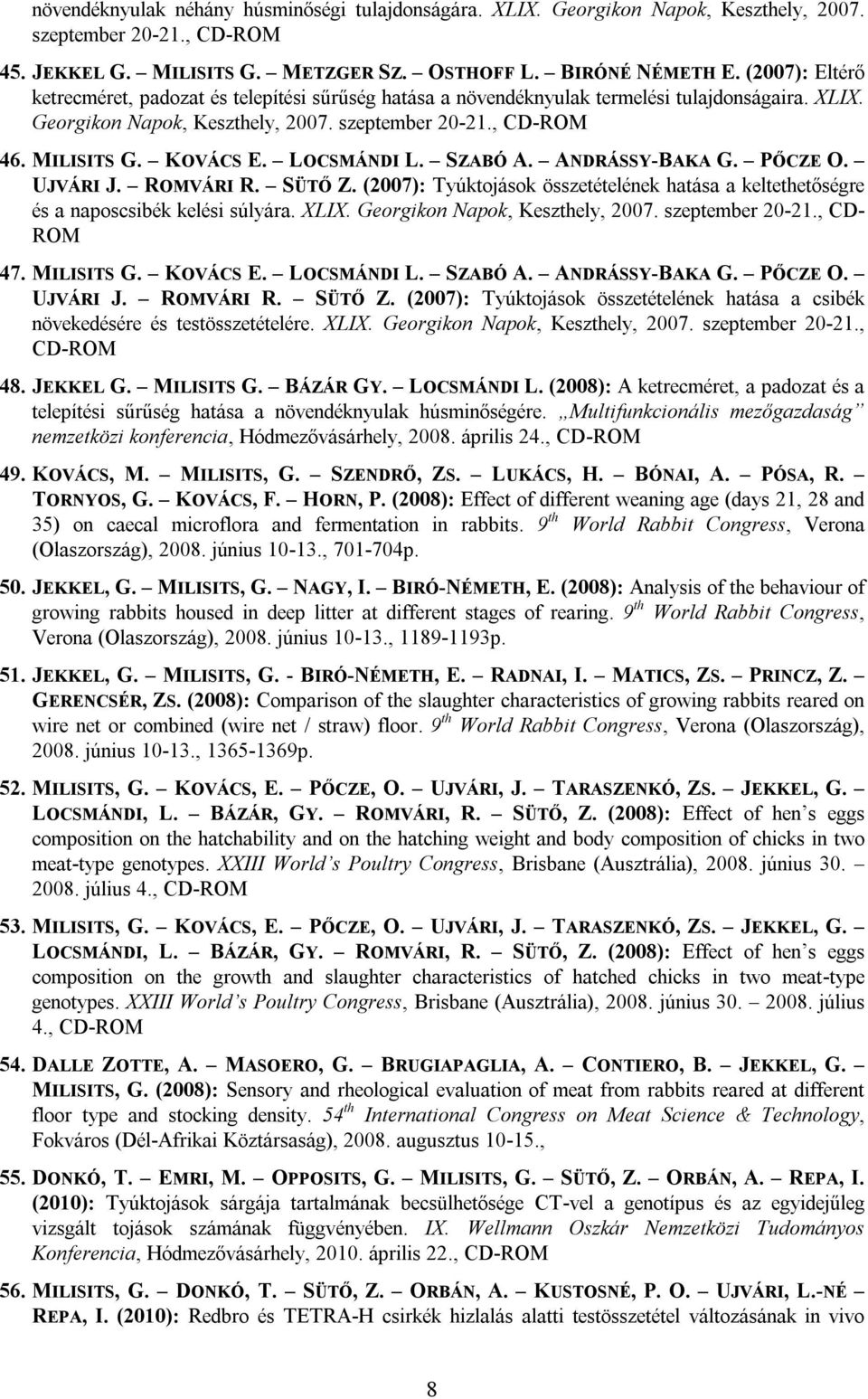 LOCSMÁNDI L. SZABÓ A. ANDRÁSSY-BAKA G. PŐCZE O. UJVÁRI J. ROMVÁRI R. SÜTŐ Z. (2007): Tyúktojások összetételének hatása a keltethetőségre és a naposcsibék kelési súlyára. XLIX.