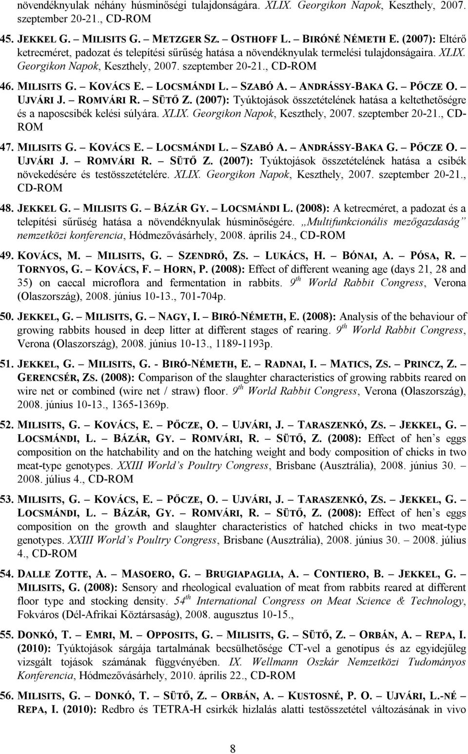 LOCSMÁNDI L. SZABÓ A. ANDRÁSSY-BAKA G. PŐCZE O. UJVÁRI J. ROMVÁRI R. SÜTŐ Z. (2007): Tyúktojások összetételének hatása a keltethetőségre és a naposcsibék kelési súlyára. XLIX.