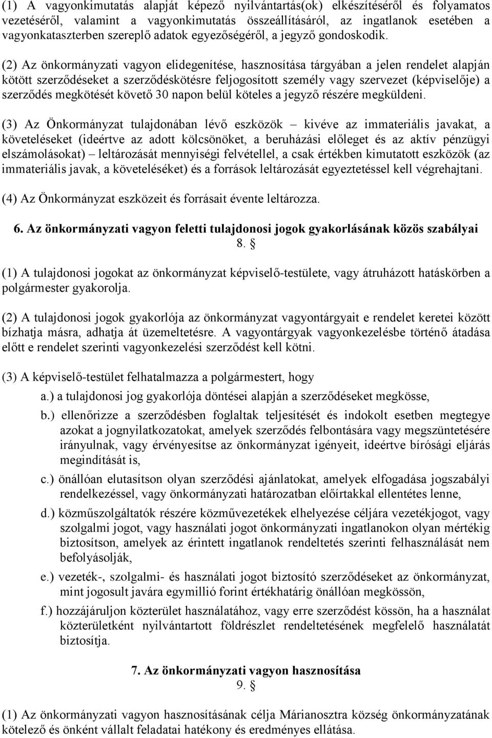 (2) Az önkormányzati vagyon elidegenítése, hasznosítása tárgyában a jelen rendelet alapján kötött szerződéseket a szerződéskötésre feljogosított személy vagy szervezet (képviselője) a szerződés