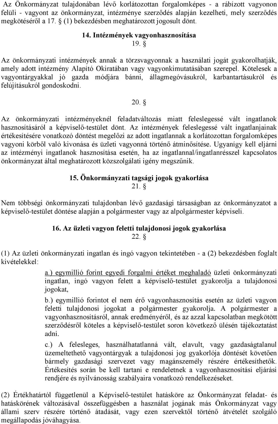 Az önkormányzati intézmények annak a törzsvagyonnak a használati jogát gyakorolhatják, amely adott intézmény Alapító Okiratában vagy vagyonkimutatásában szerepel.