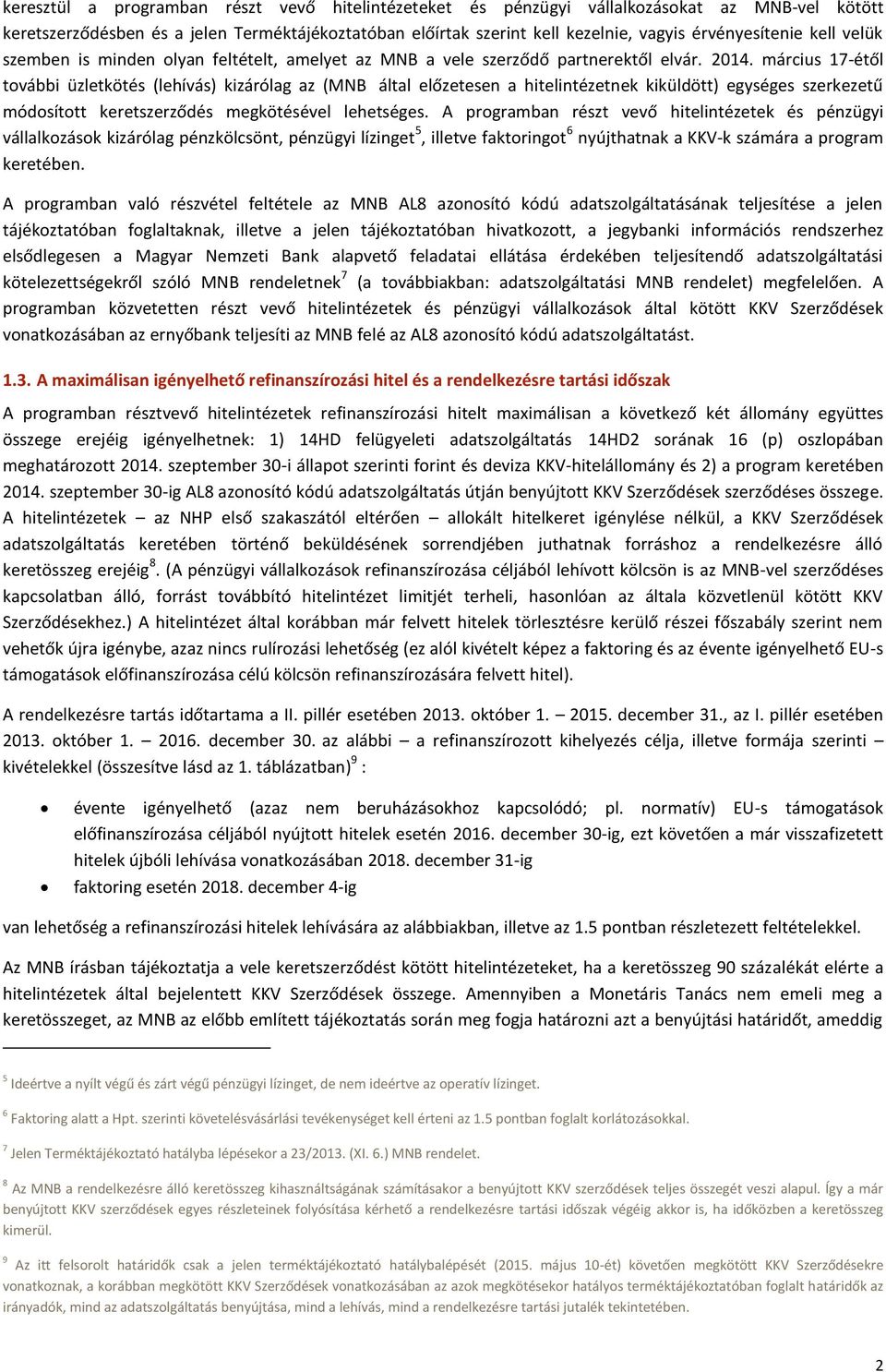 március 17-étől további üzletkötés (lehívás) kizárólag az (MNB által előzetesen a hitelintézetnek kiküldött) egységes szerkezetű módosított keretszerződés megkötésével lehetséges.