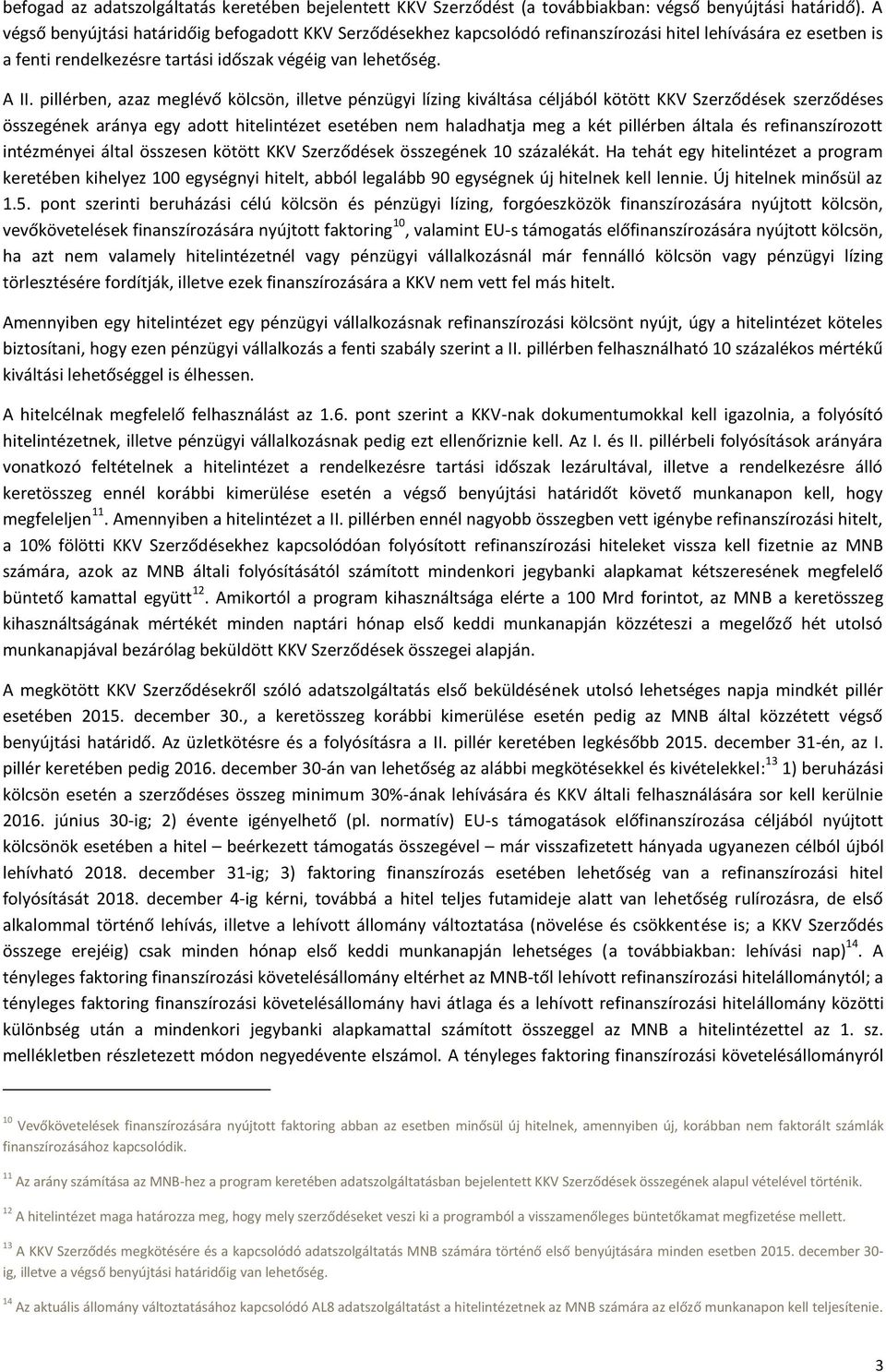 pillérben, azaz meglévő kölcsön, illetve pénzügyi lízing kiváltása céljából kötött KKV Szerződések szerződéses összegének aránya egy adott hitelintézet esetében nem haladhatja meg a két pillérben