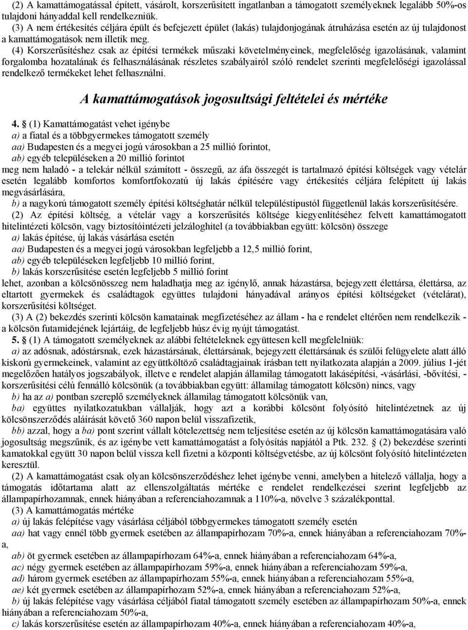 (4) Korszerűsítéshez csak az építési termékek műszaki követelményeinek, megfelelőség igazolásának, valamint forgalomba hozatalának és felhasználásának részletes szabályairól szóló rendelet szerinti