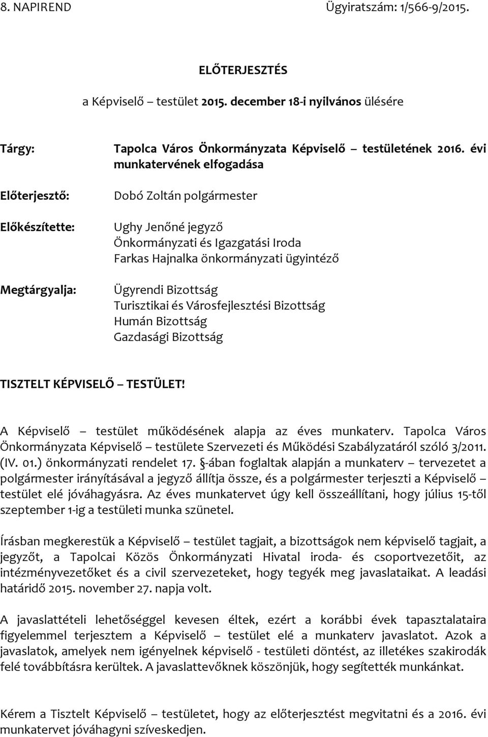 évi munkatervének elfogadása Dobó Zoltán polgármester Ughy Jenőné jegyző Farkas Hajnalka önkormányzati ügyintéző Ügyrendi Bizottság Turisztikai és Városfejlesztési Bizottság Humán Bizottság TISZTELT