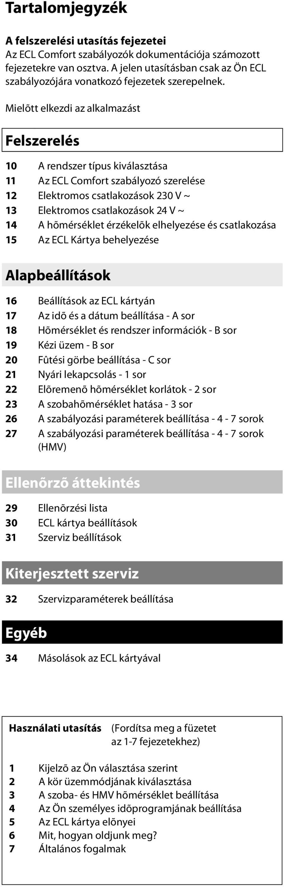 Mielõtt elkezdi az alkalmazást Felszerelés 10 A rendszer típus kiválasztása 11 Az ECL Comfort szabályozó szerelése 12 Elektromos csatlakozások 230 V ~ 13 Elektromos csatlakozások 24 V ~ 14 A