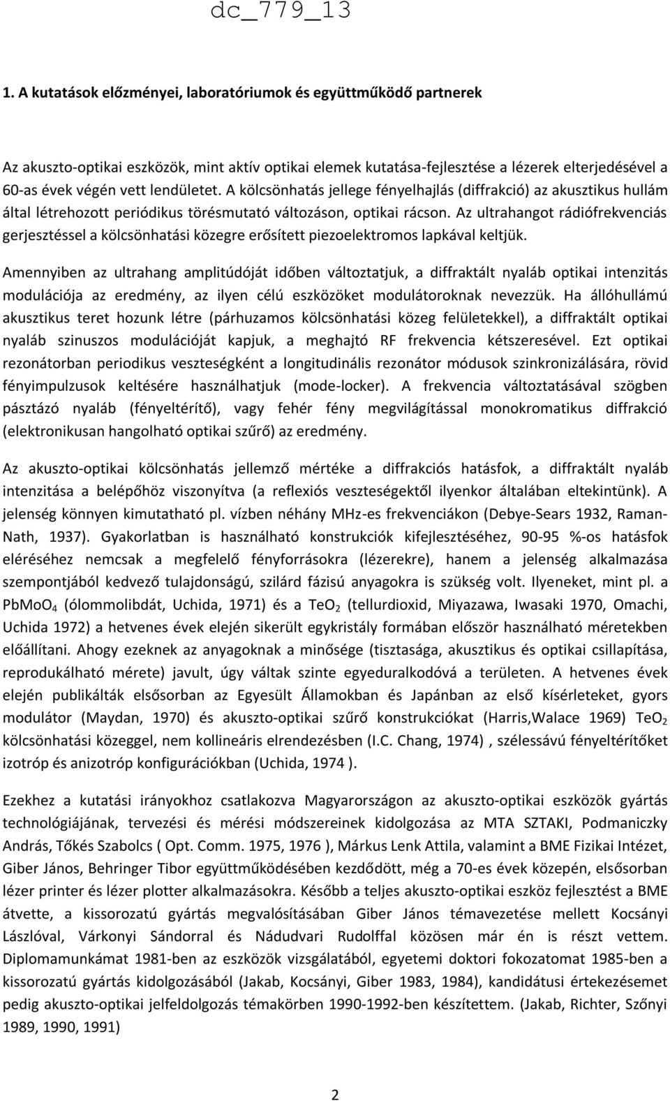 Az ultrahangot rádiófrekvenciás gerjesztéssel a kölcsönhatási közegre erősített piezoelektromos lapkával keltjük.