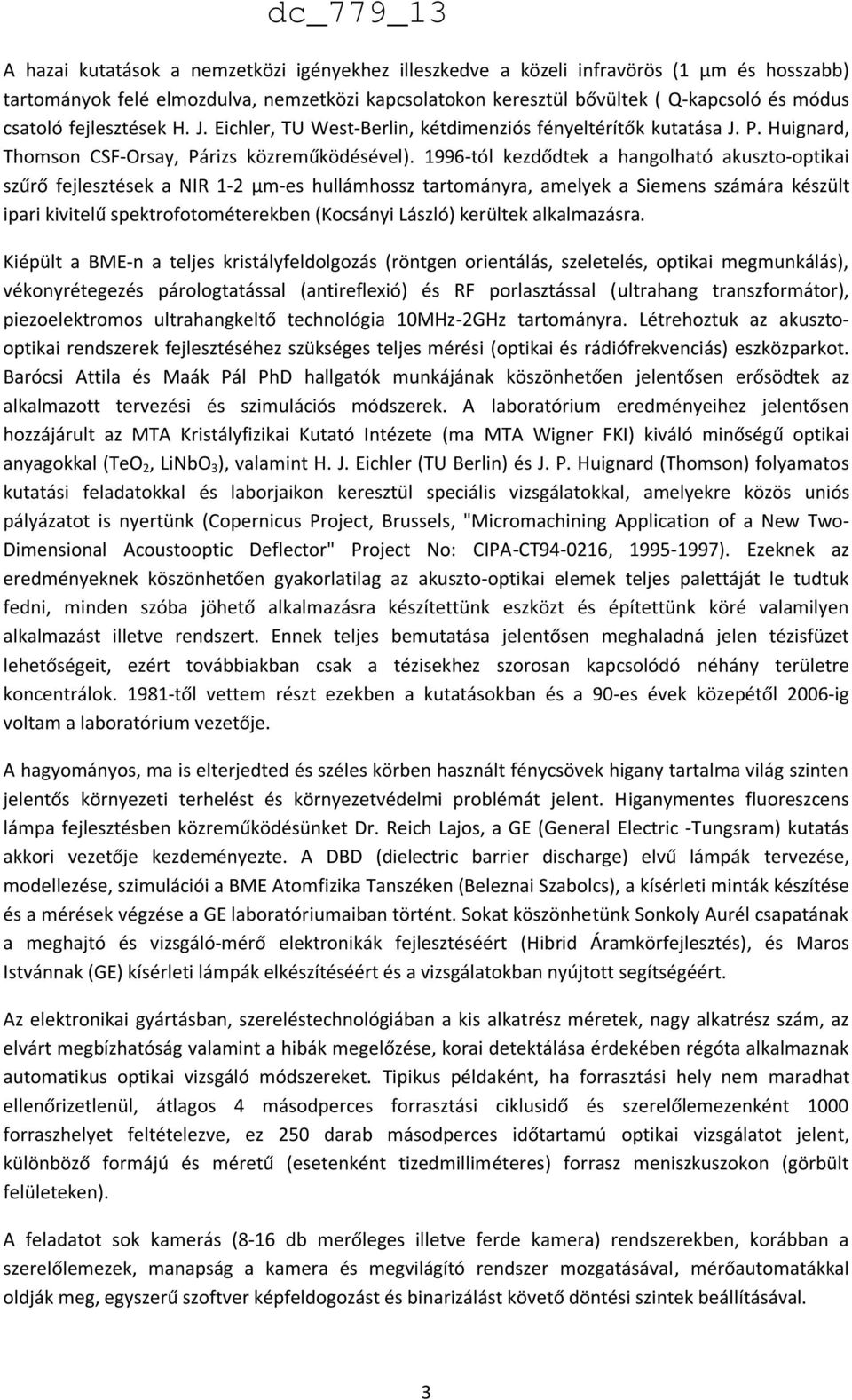 1996-tól kezdődtek a hangolható akuszto-optikai szűrő fejlesztések a NIR 1-2 μm-es hullámhossz tartományra, amelyek a Siemens számára készült ipari kivitelű spektrofotométerekben (Kocsányi László)