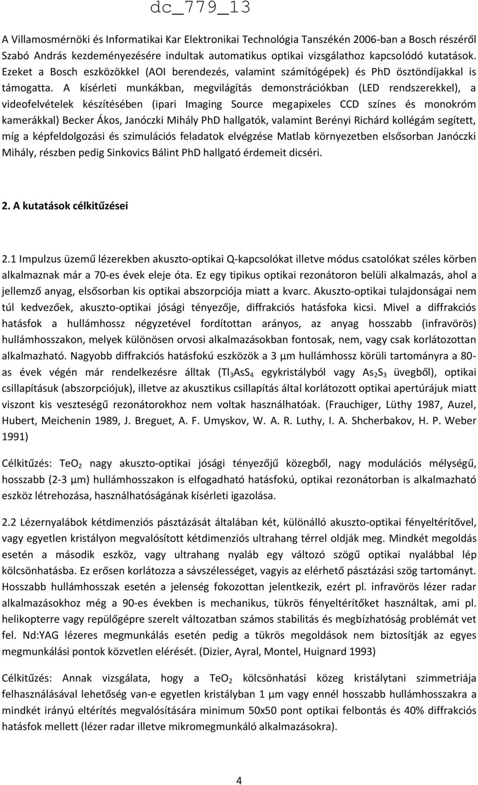 A kísérleti munkákban, megvilágítás demonstrációkban (LED rendszerekkel), a videofelvételek készítésében (ipari Imaging Source megapixeles CCD színes és monokróm kamerákkal) Becker Ákos, Janóczki