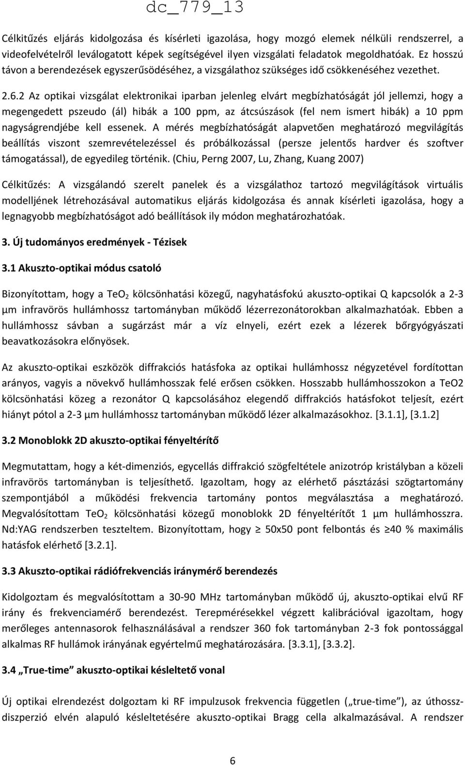 2 Az optikai vizsgálat elektronikai iparban jelenleg elvárt megbízhatóságát jól jellemzi, hogy a megengedett pszeudo (ál) hibák a 100 ppm, az átcsúszások (fel nem ismert hibák) a 10 ppm