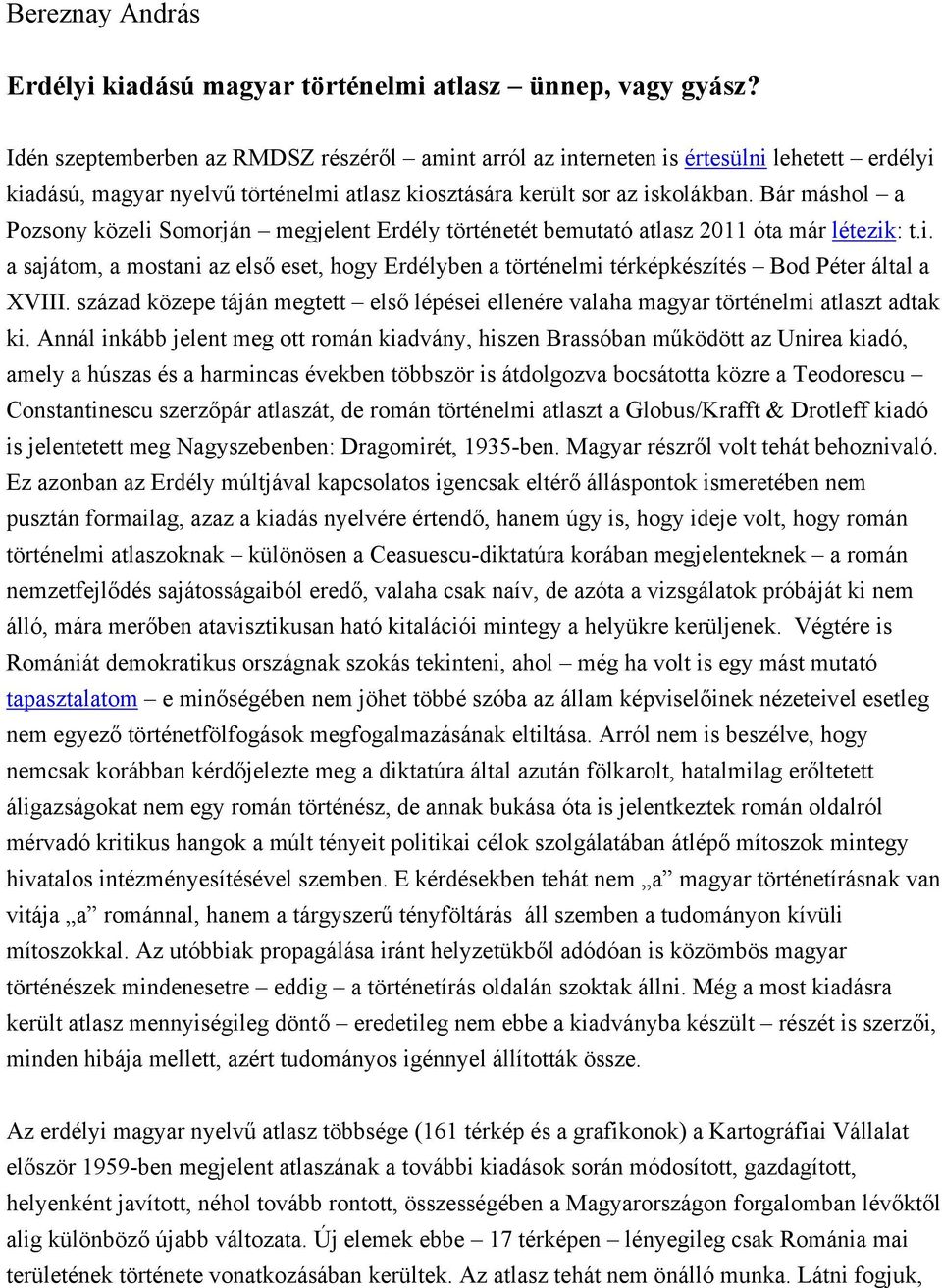 Bár máshol a Pozsony közeli Somorján megjelent Erdély történetét bemutató atlasz 2011 óta már létezik: t.i. a sajátom, a mostani az első eset, hogy Erdélyben a történelmi térképkészítés Bod Péter által a XVIII.