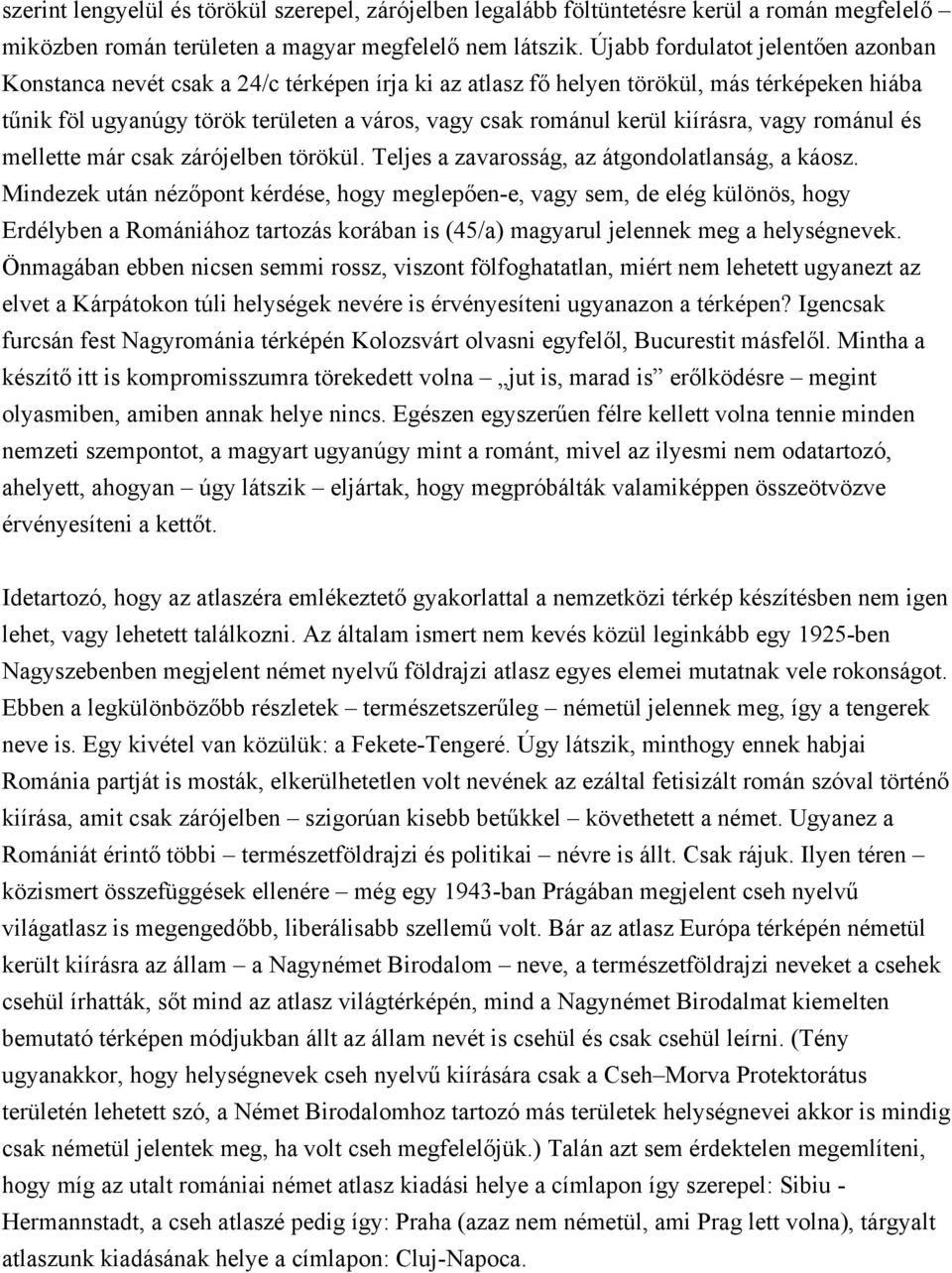 kiírásra, vagy románul és mellette már csak zárójelben törökül. Teljes a zavarosság, az átgondolatlanság, a káosz.
