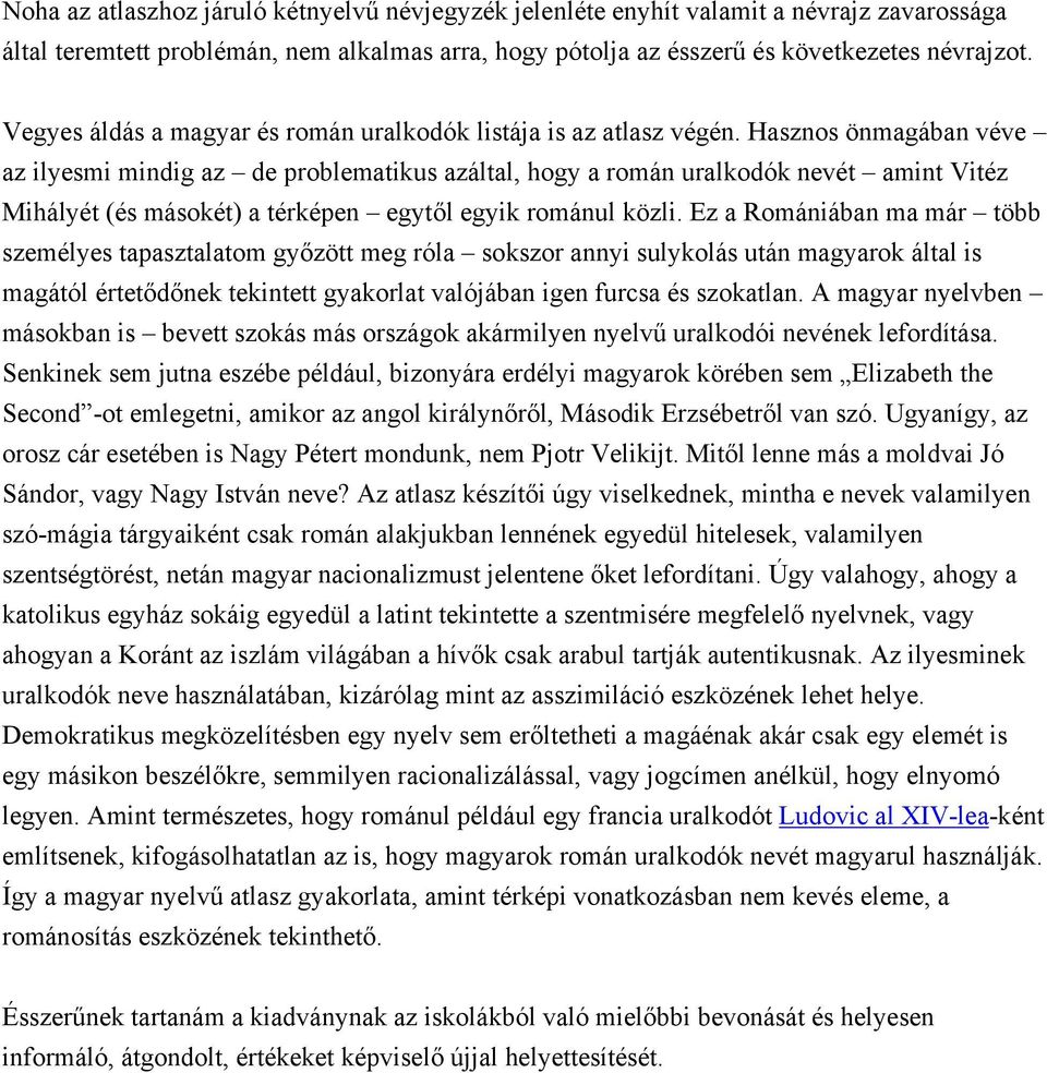 Hasznos önmagában véve az ilyesmi mindig az de problematikus azáltal, hogy a román uralkodók nevét amint Vitéz Mihályét (és másokét) a térképen egytől egyik románul közli.