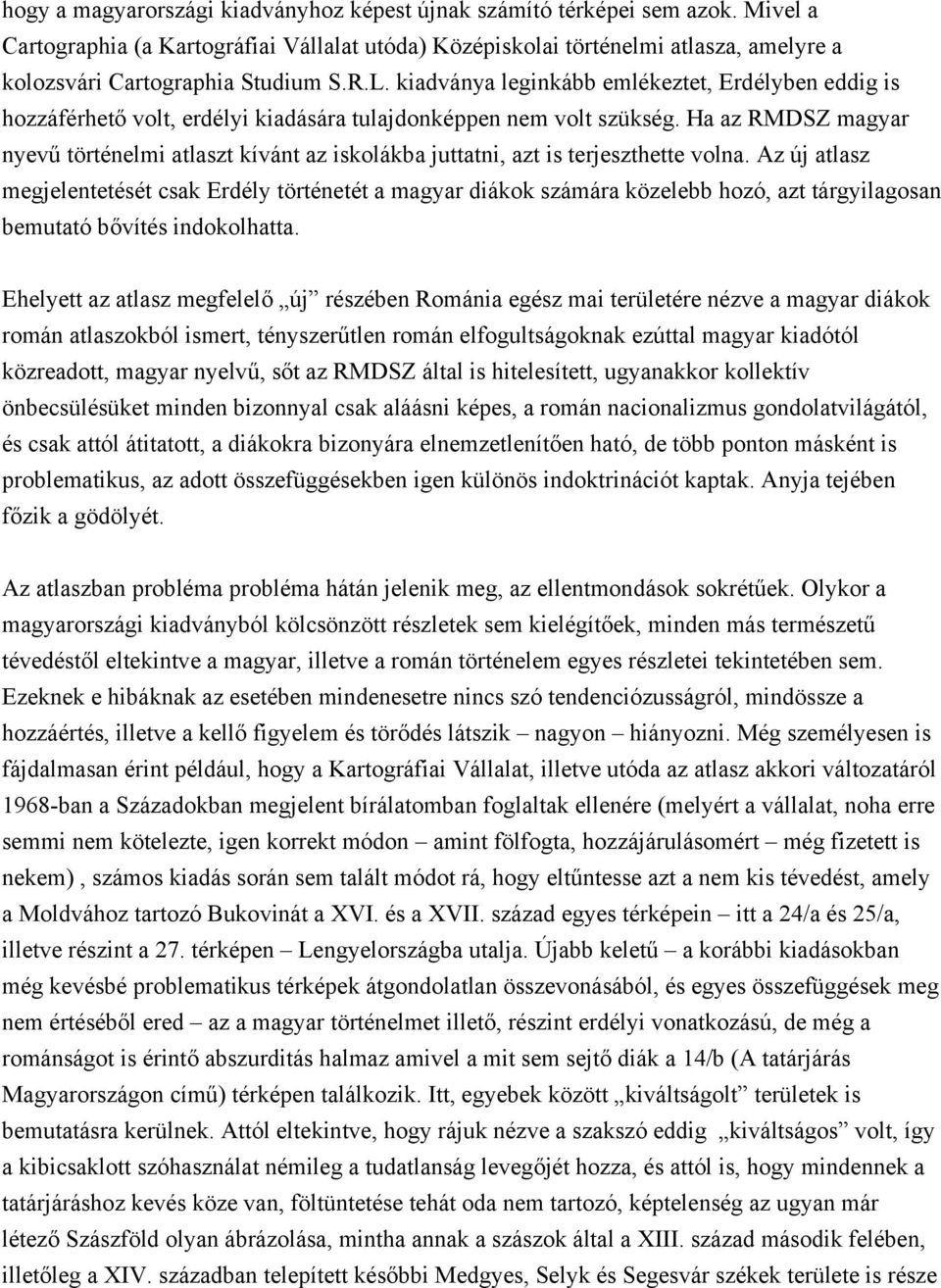 kiadványa leginkább emlékeztet, Erdélyben eddig is hozzáférhető volt, erdélyi kiadására tulajdonképpen nem volt szükség.
