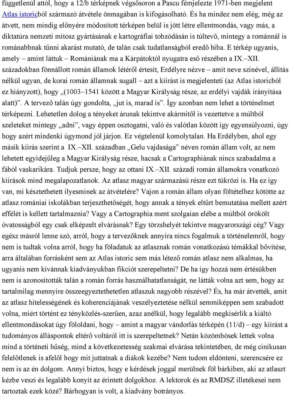 mintegy a románnál is románabbnak tűnni akarást mutató, de talán csak tudatlanságból eredő hiba. E térkép ugyanis, amely amint láttuk Romániának ma a Kárpátoktól nyugatra eső részében a IX. XII.
