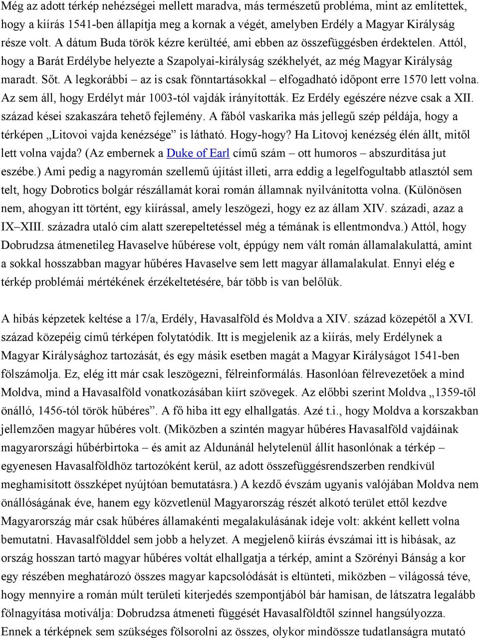 A legkorábbi az is csak fönntartásokkal elfogadható időpont erre 1570 lett volna. Az sem áll, hogy Erdélyt már 1003-tól vajdák irányították. Ez Erdély egészére nézve csak a XII.
