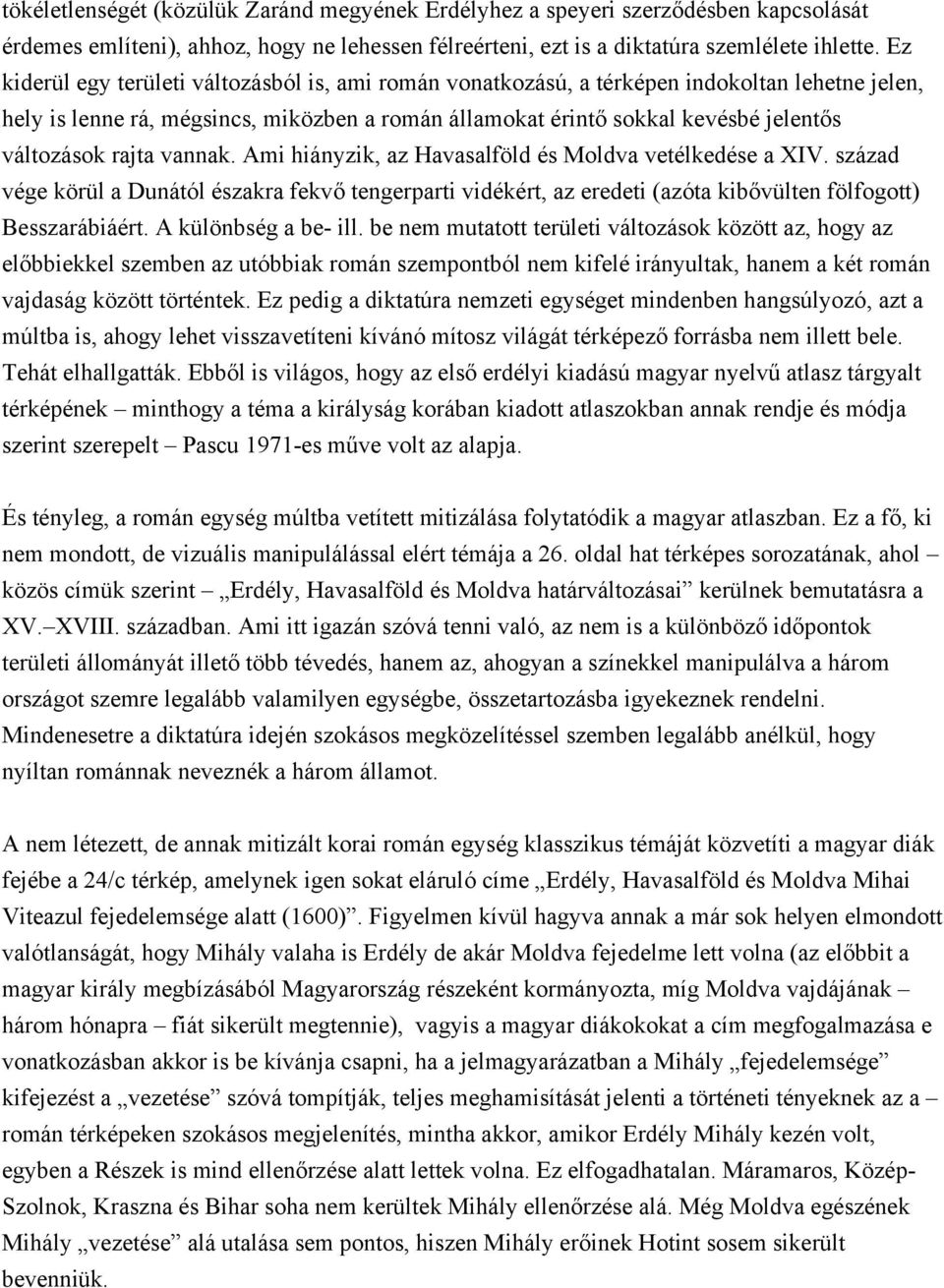 rajta vannak. Ami hiányzik, az Havasalföld és Moldva vetélkedése a XIV. század vége körül a Dunától északra fekvő tengerparti vidékért, az eredeti (azóta kibővülten fölfogott) Besszarábiáért.