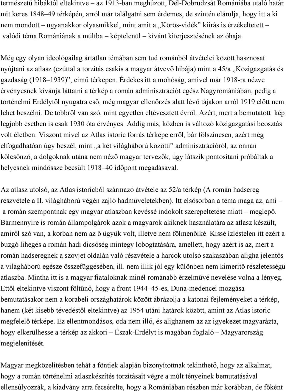 Még egy olyan ideológailag ártatlan témában sem tud románból átvételei között hasznosat nyújtani az atlasz (ezúttal a torzítás csakis a magyar átvevő hibája) mint a 45/a Közigazgatás és gazdaság
