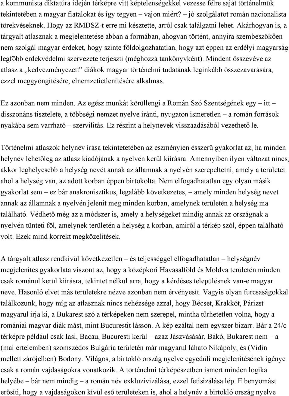 Akárhogyan is, a tárgyalt atlasznak a megjelentetése abban a formában, ahogyan történt, annyira szembeszökően nem szolgál magyar érdeket, hogy szinte földolgozhatatlan, hogy azt éppen az erdélyi
