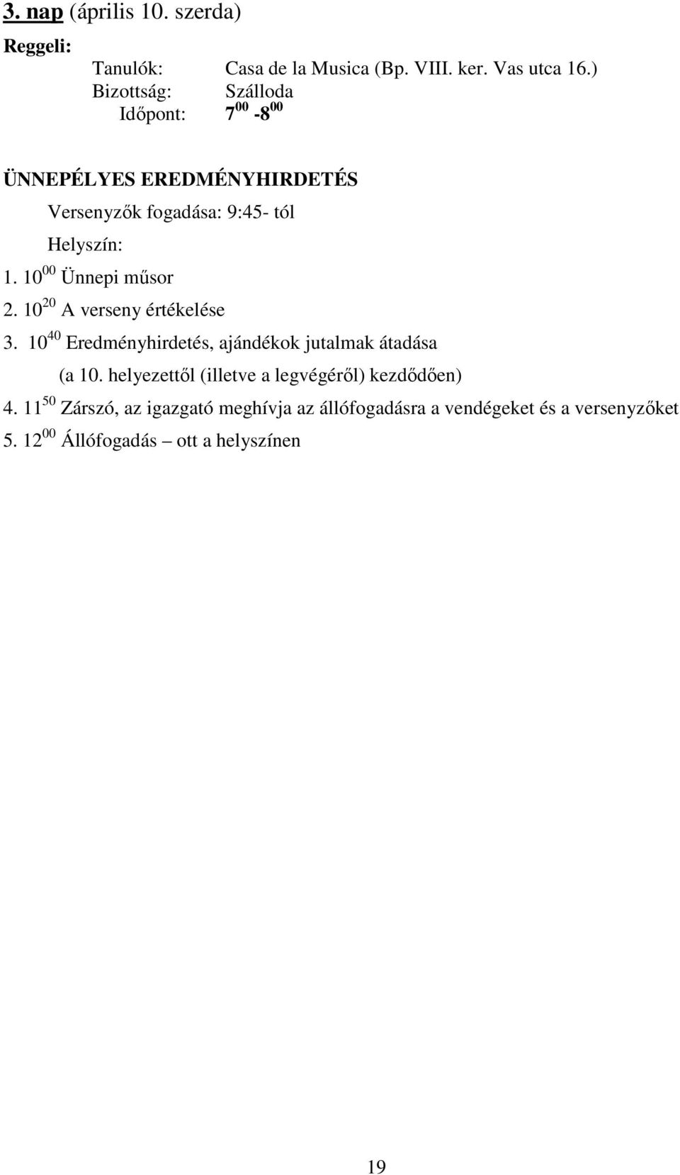 10 00 Ünnepi műsor 2. 10 20 A verseny értékelése 3. 10 40 Eredményhirdetés, ajándékok jutalmak átadása (a 10.