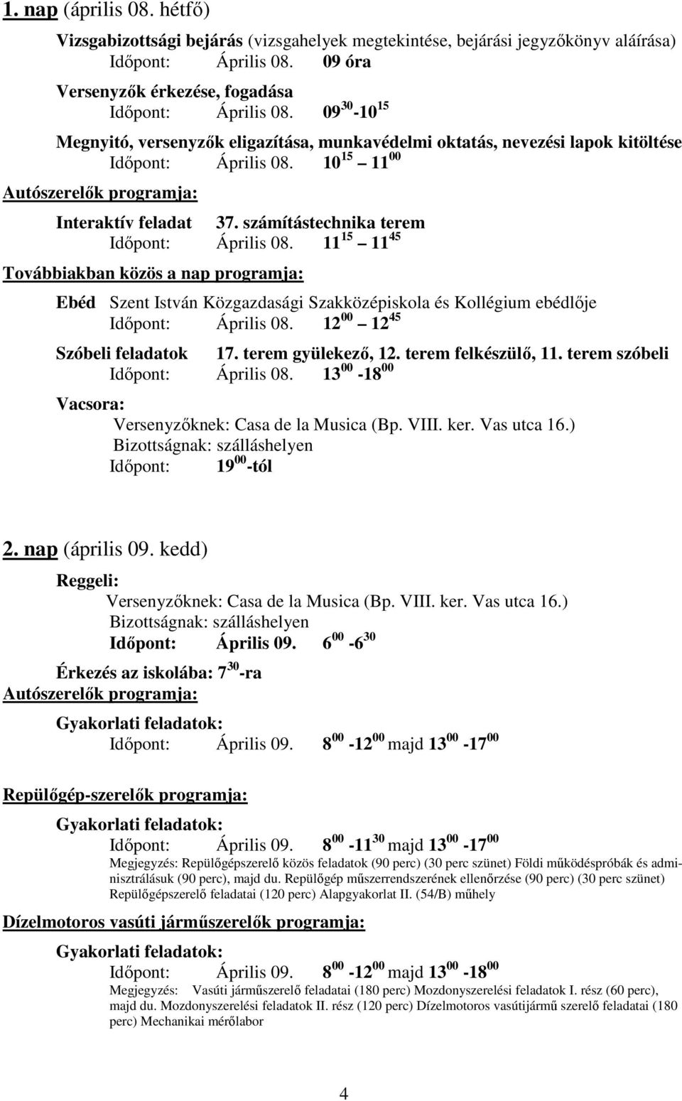 számítástechnika terem Időpont: Április 08. 11 15 11 45 Továbbiakban közös a nap programja: Ebéd Szent István Közgazdasági Szakközépiskola és Kollégium ebédlője Időpont: Április 08.