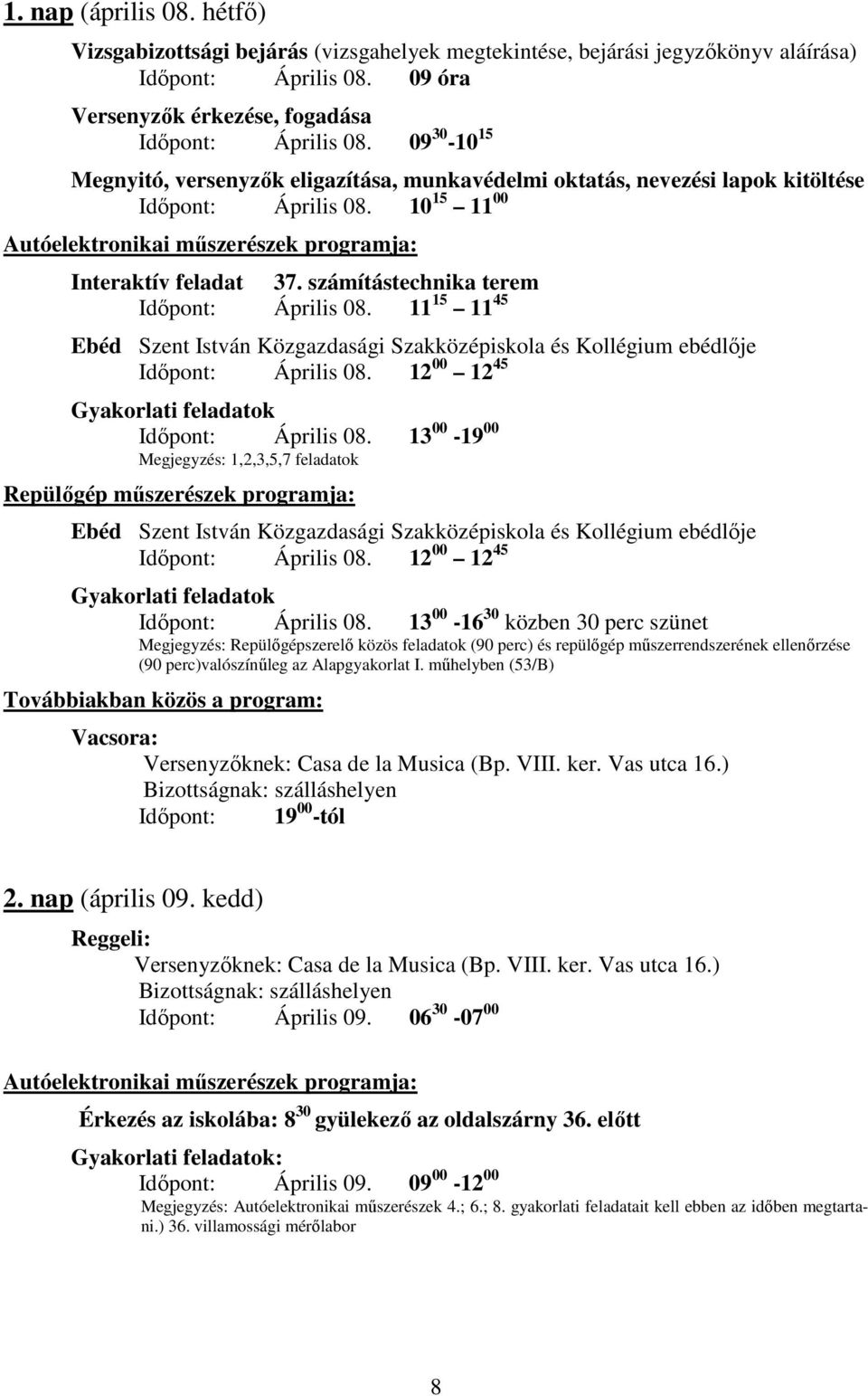 számítástechnika terem Időpont: Április 08. 11 15 11 45 Ebéd Szent István Közgazdasági Szakközépiskola és Kollégium ebédlője Időpont: Április 08. 12 00 12 45 Gyakorlati feladatok Időpont: Április 08.