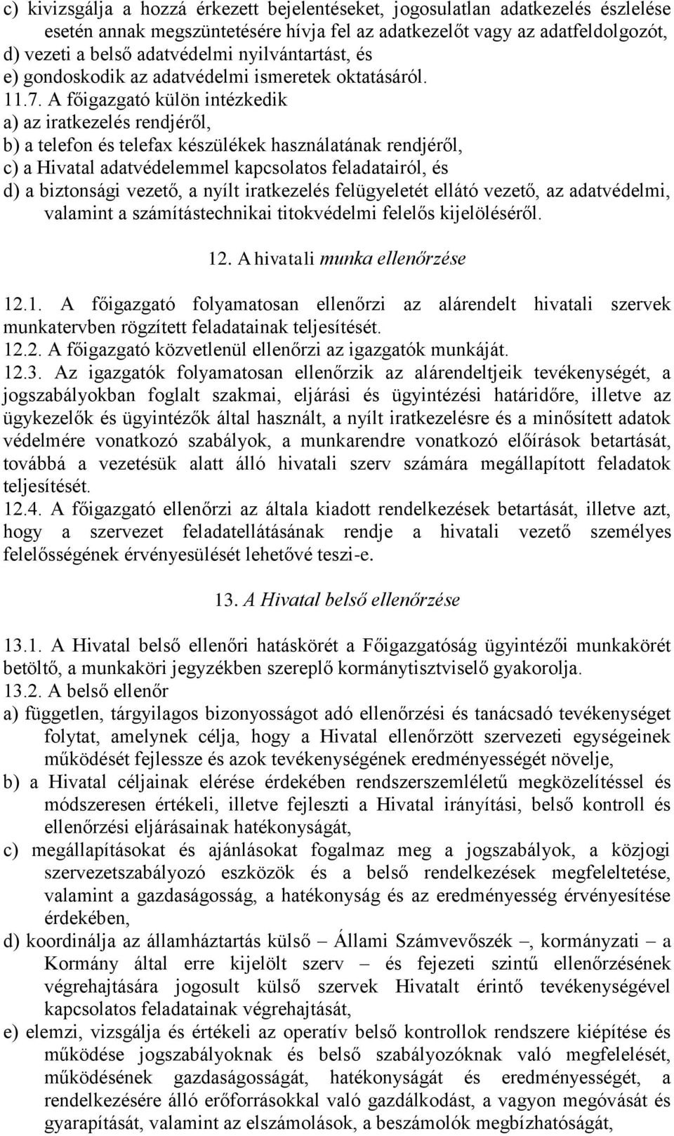 A főigazgató külön intézkedik a) az iratkezelés rendjéről, b) a telefon és telefax készülékek használatának rendjéről, c) a Hivatal adatvédelemmel kapcsolatos feladatairól, és d) a biztonsági vezető,