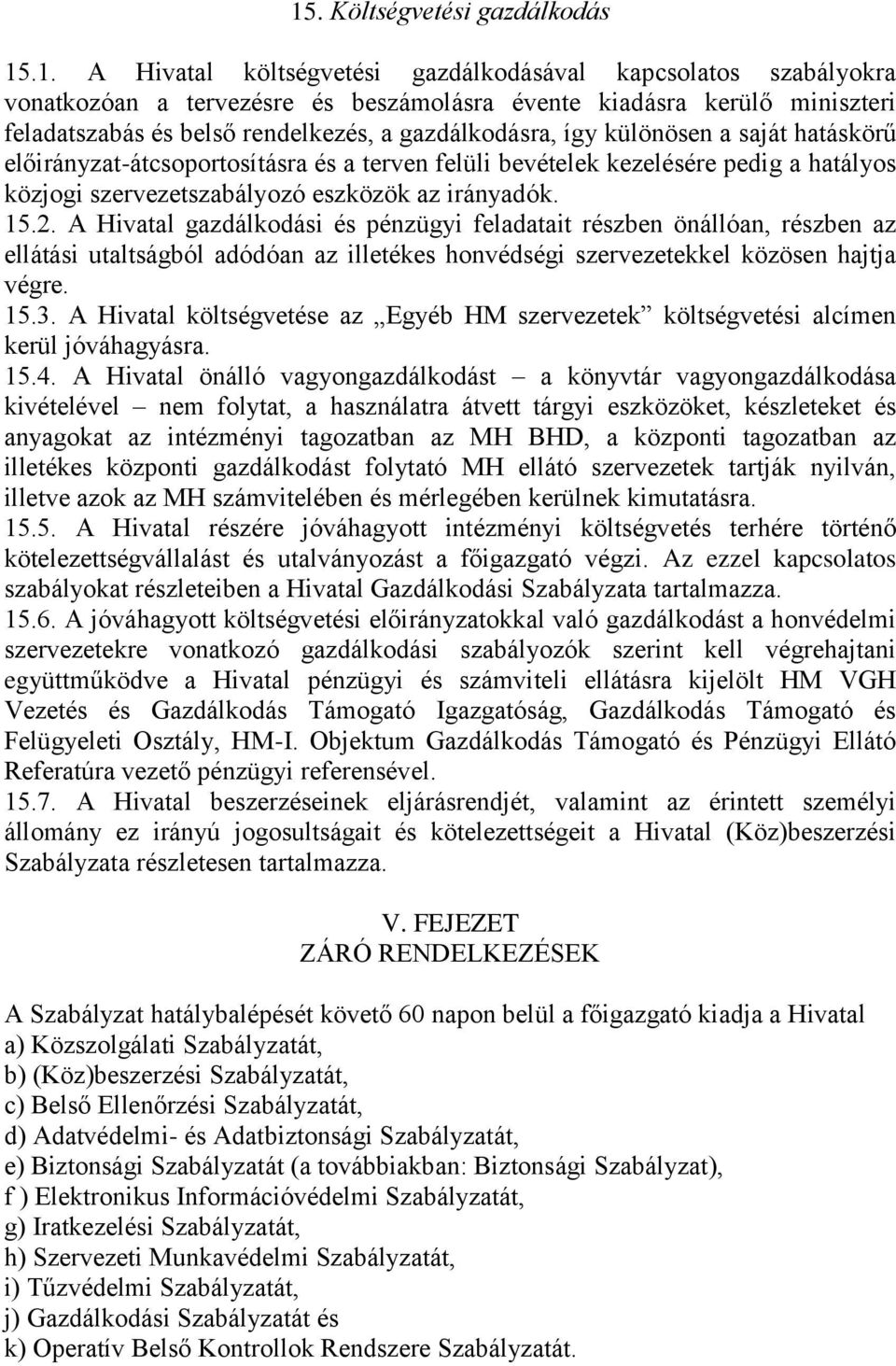 15.2. A Hivatal gazdálkodási és pénzügyi feladatait részben önállóan, részben az ellátási utaltságból adódóan az illetékes honvédségi szervezetekkel közösen hajtja végre. 15.3.