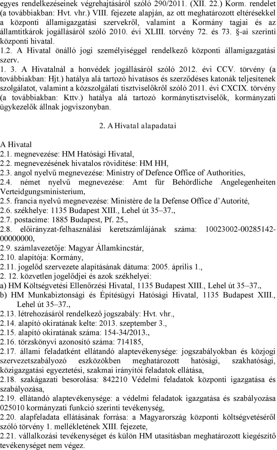 -ai szerinti központi hivatal. 1.2. A Hivatal önálló jogi személyiséggel rendelkező központi államigazgatási szerv. 1. 3. A Hivatalnál a honvédek jogállásáról szóló 2012. évi CCV.