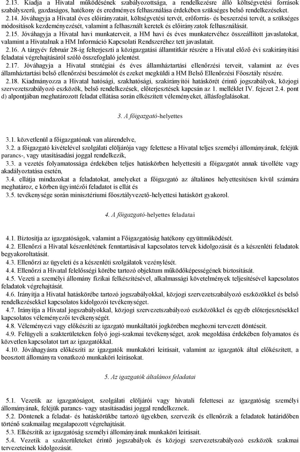 Jóváhagyja a Hivatal éves előirányzatait, költségvetési tervét, erőforrás- és beszerzési tervét, a szükséges módosítások kezdeményezését, valamint a felhasznált keretek és előirányzatok