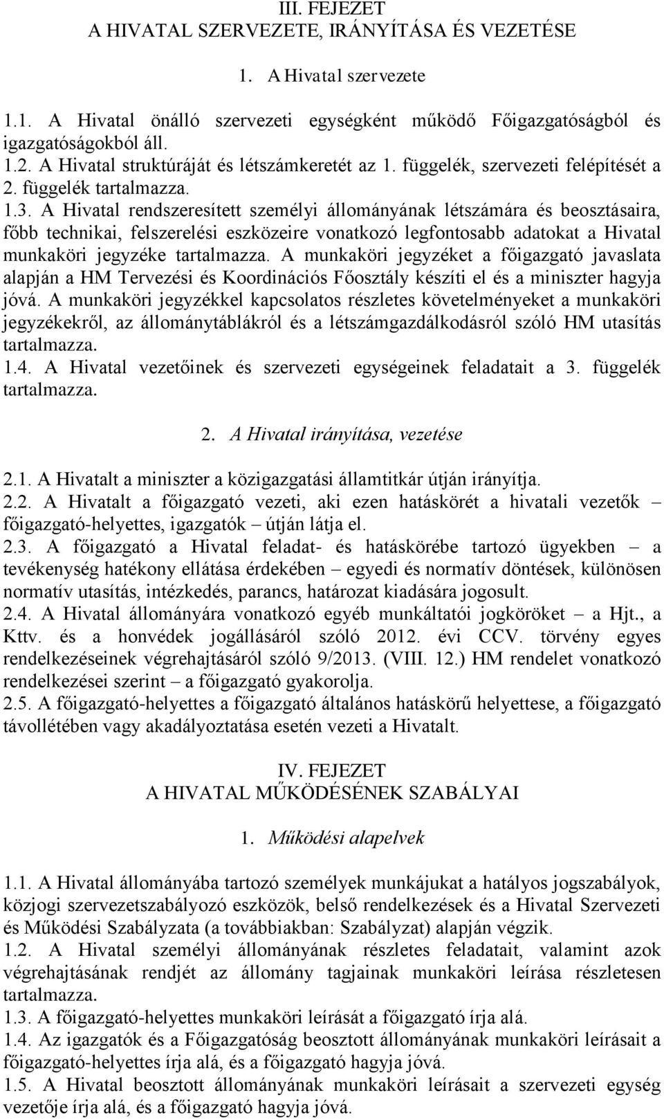 A Hivatal rendszeresített személyi állományának létszámára és beosztásaira, főbb technikai, felszerelési eszközeire vonatkozó legfontosabb adatokat a Hivatal munkaköri jegyzéke tartalmazza.