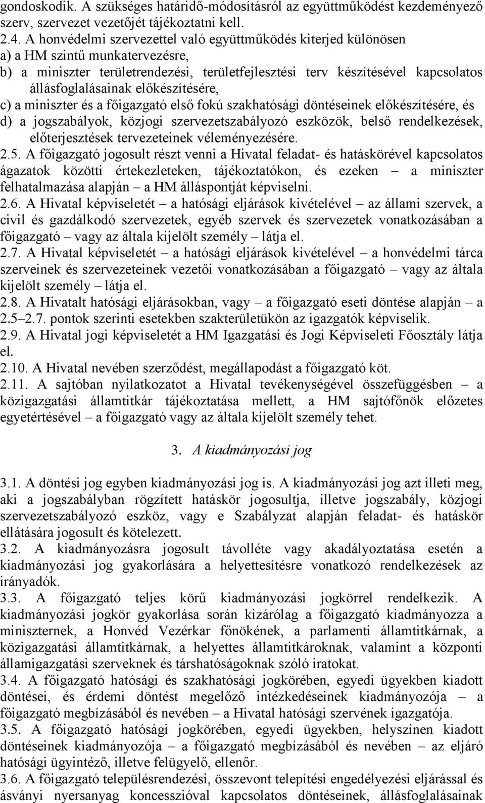 előkészítésére, c) a miniszter és a főigazgató első fokú szakhatósági döntéseinek előkészítésére, és d) a jogszabályok, közjogi szervezetszabályozó eszközök, belső rendelkezések, előterjesztések