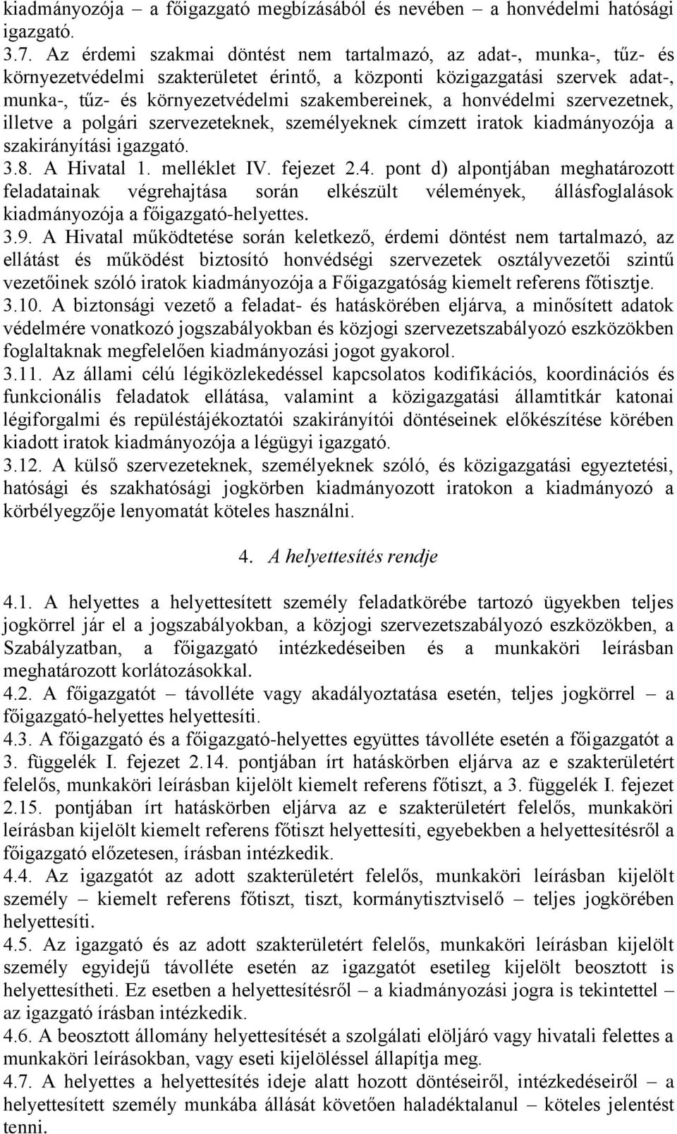 honvédelmi szervezetnek, illetve a polgári szervezeteknek, személyeknek címzett iratok kiadmányozója a szakirányítási igazgató. 3.8. A Hivatal 1. melléklet IV. fejezet 2.4.