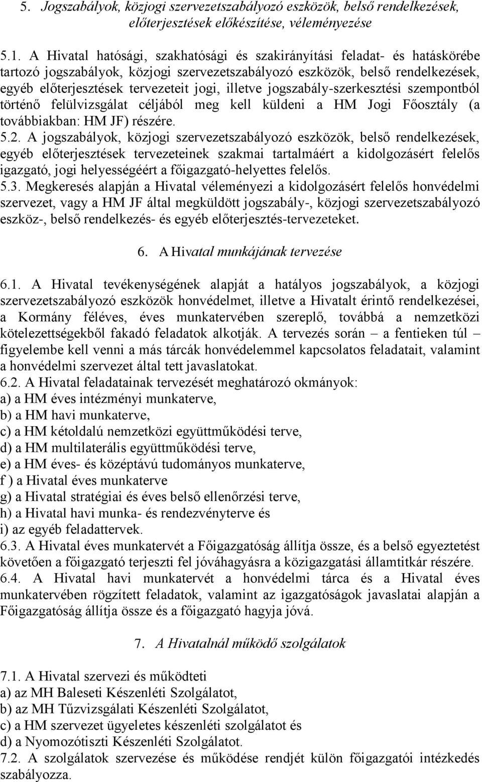 illetve jogszabály-szerkesztési szempontból történő felülvizsgálat céljából meg kell küldeni a HM Jogi Főosztály (a továbbiakban: HM JF) részére. 5.2.