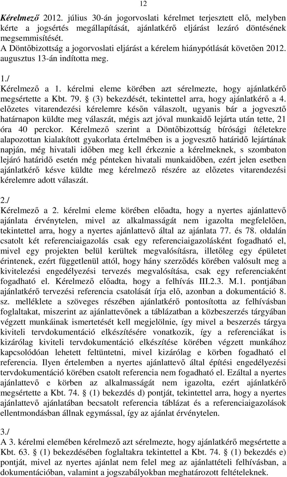 kérelmi eleme körében azt sérelmezte, hogy ajánlatkérı megsértette a Kbt. 79. (3) bekezdését, tekintettel arra, hogy ajánlatkérı a 4.