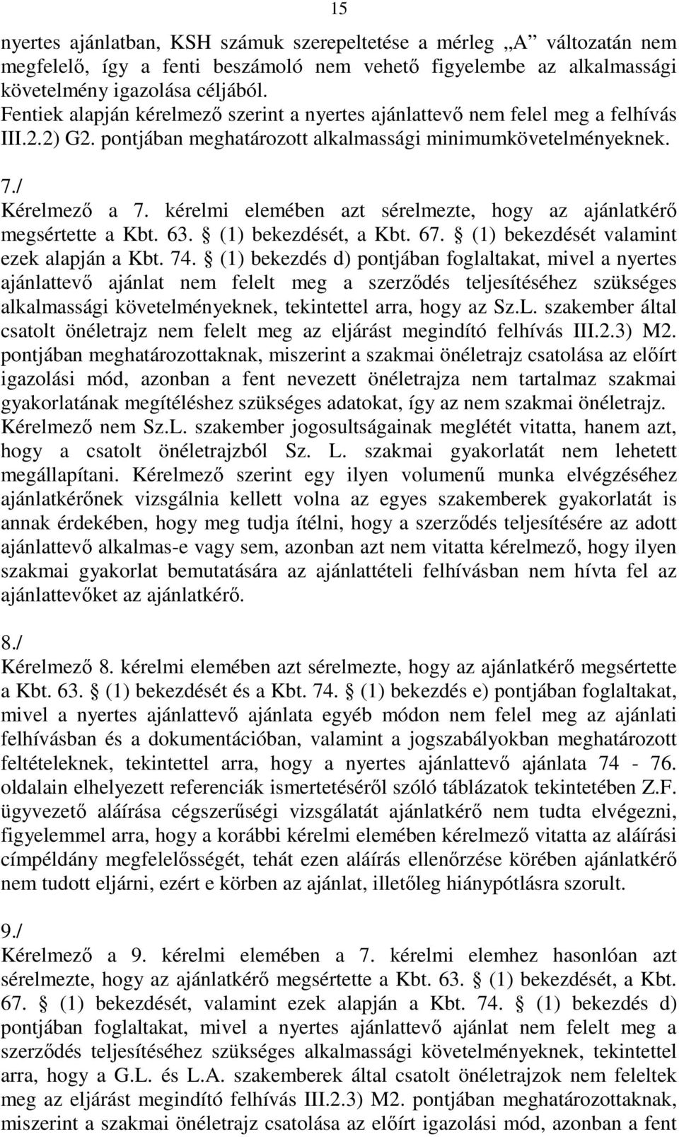 kérelmi elemében azt sérelmezte, hogy az ajánlatkérı megsértette a Kbt. 63. (1) bekezdését, a Kbt. 67. (1) bekezdését valamint ezek alapján a Kbt. 74.