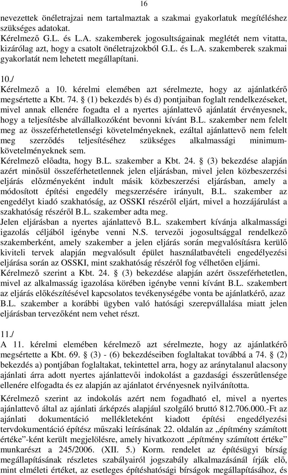 kérelmi elemében azt sérelmezte, hogy az ajánlatkérı megsértette a Kbt. 74.