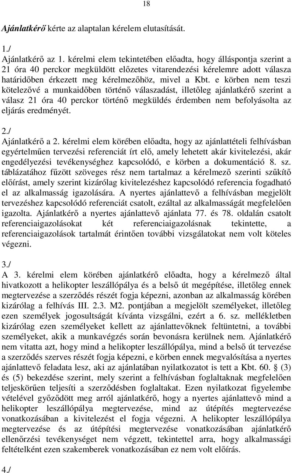 e körben nem teszi kötelezıvé a munkaidıben történı válaszadást, illetıleg ajánlatkérı szerint a válasz 21 óra 40 perckor történı megküldés érdemben nem befolyásolta az eljárás eredményét. 2./ Ajánlatkérı a 2.