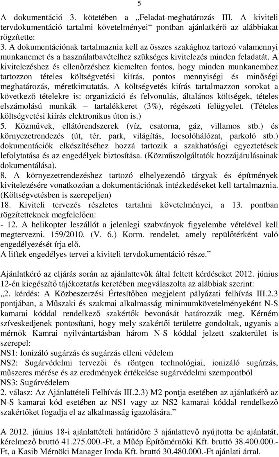 A kivitelezéshez és ellenırzéshez kiemelten fontos, hogy minden munkanemhez tartozzon tételes költségvetési kiírás, pontos mennyiségi és minıségi meghatározás, méretkimutatás.