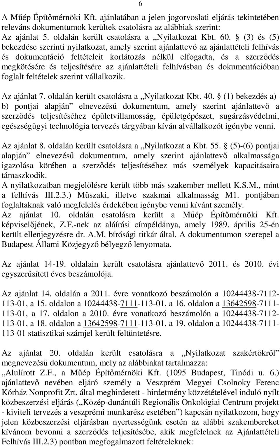 (3) és (5) bekezdése szerinti nyilatkozat, amely szerint ajánlattevı az ajánlattételi felhívás és dokumentáció feltételeit korlátozás nélkül elfogadta, és a szerzıdés megkötésére és teljesítésére az