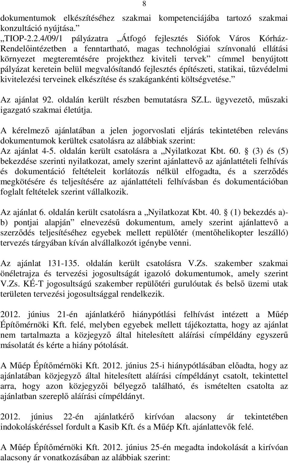benyújtott pályázat keretein belül megvalósítandó fejlesztés építészeti, statikai, tőzvédelmi kivitelezési terveinek elkészítése és szakágankénti költségvetése. Az ajánlat 92.