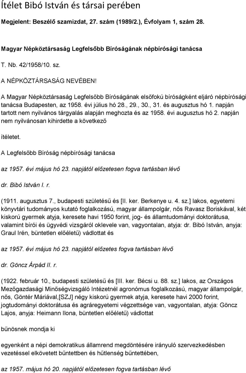 napján tartott nem nyilvános tárgyalás alapján meghozta és az 1958. évi augusztus hó 2. napján nem nyilvánosan kihirdette a következő ítéletet. A Legfelsőbb Bíróság népbírósági tanácsa az 1957.