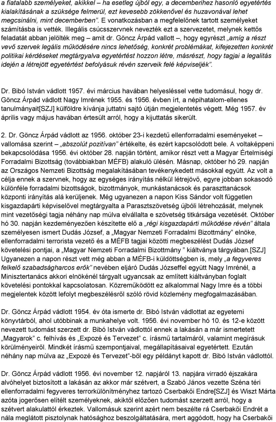 Göncz Árpád vallott, hogy egyrészt amíg a részt vevő szervek legális működésére nincs lehetőség, konkrét problémákat, kifejezetten konkrét politikai kérdéseket megtárgyalva egyetértést hozzon létre,