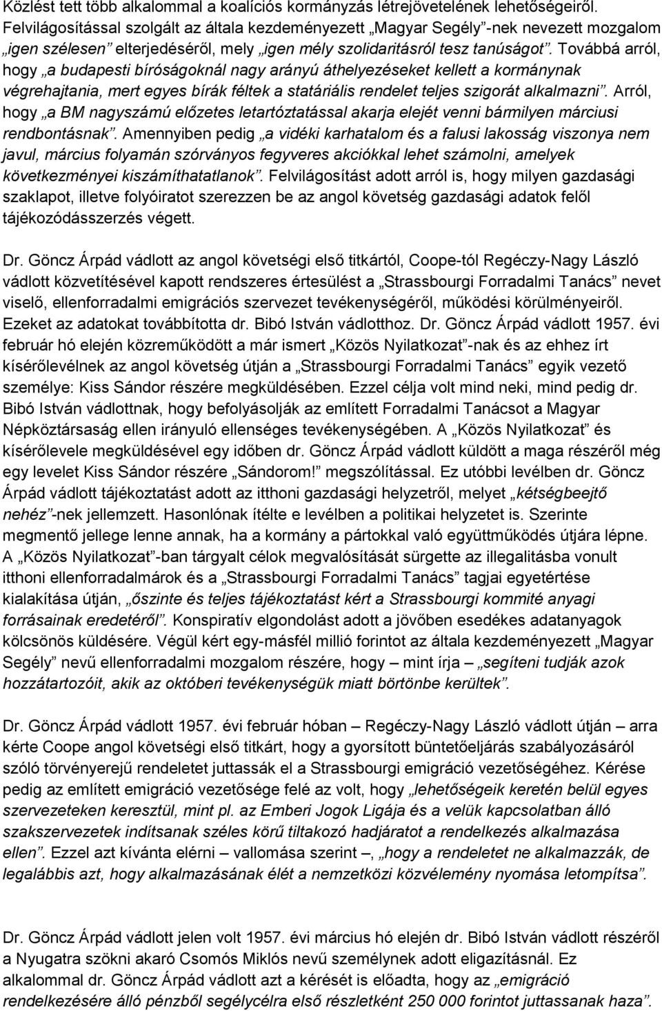 Továbbá arról, hogy a budapesti bíróságoknál nagy arányú áthelyezéseket kellett a kormánynak végrehajtania, mert egyes bírák féltek a statáriális rendelet teljes szigorát alkalmazni.
