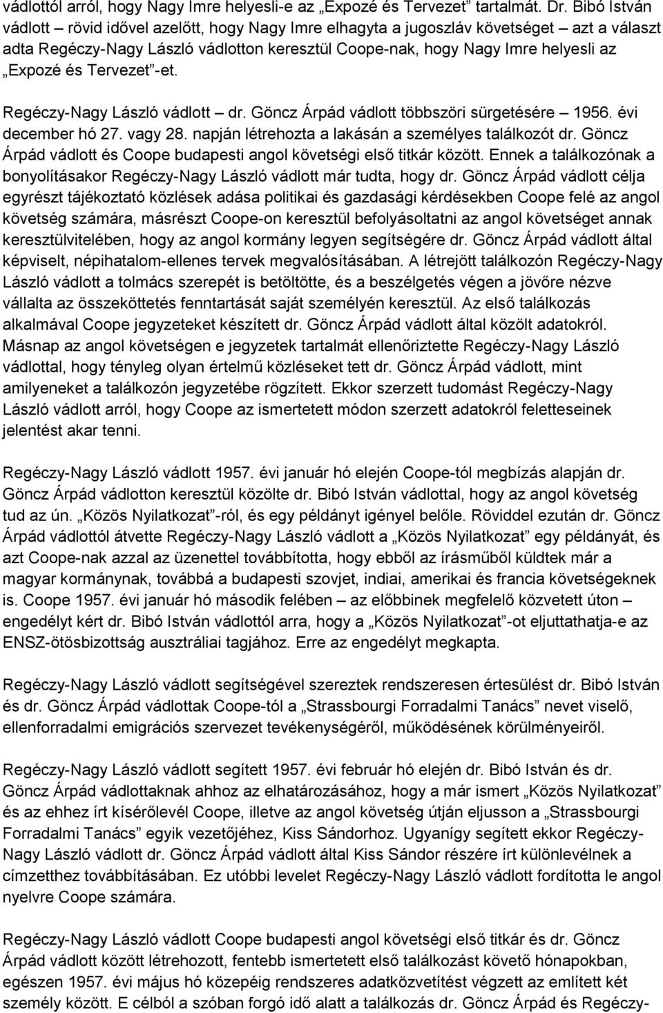 Tervezet -et. Regéczy-Nagy László vádlott dr. Göncz Árpád vádlott többszöri sürgetésére 1956. évi december hó 27. vagy 28. napján létrehozta a lakásán a személyes találkozót dr.