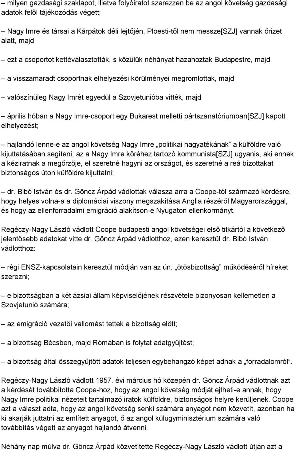 Imrét egyedül a Szovjetunióba vitték, majd április hóban a Nagy Imre-csoport egy Bukarest melletti pártszanatóriumban[szj] kapott elhelyezést; hajlandó lenne-e az angol követség Nagy Imre politikai