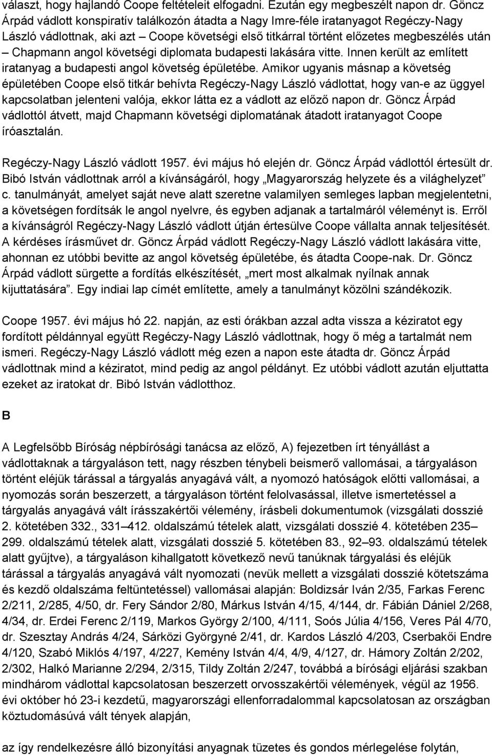 követségi diplomata budapesti lakására vitte. Innen került az említett iratanyag a budapesti angol követség épületébe.