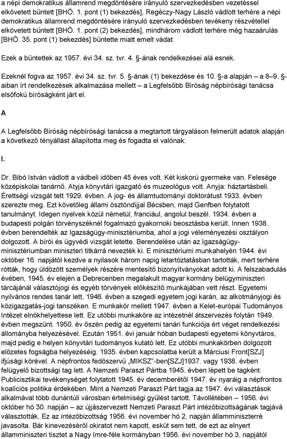 pont (2) bekezdés], mindhárom vádlott terhére még hazaárulás [BHÖ. 35. pont (1) bekezdés] bűntette miatt emelt vádat. Ezek a bűntettek az 1957. évi 34. sz. tvr. 4. -ának rendelkezései alá esnek.