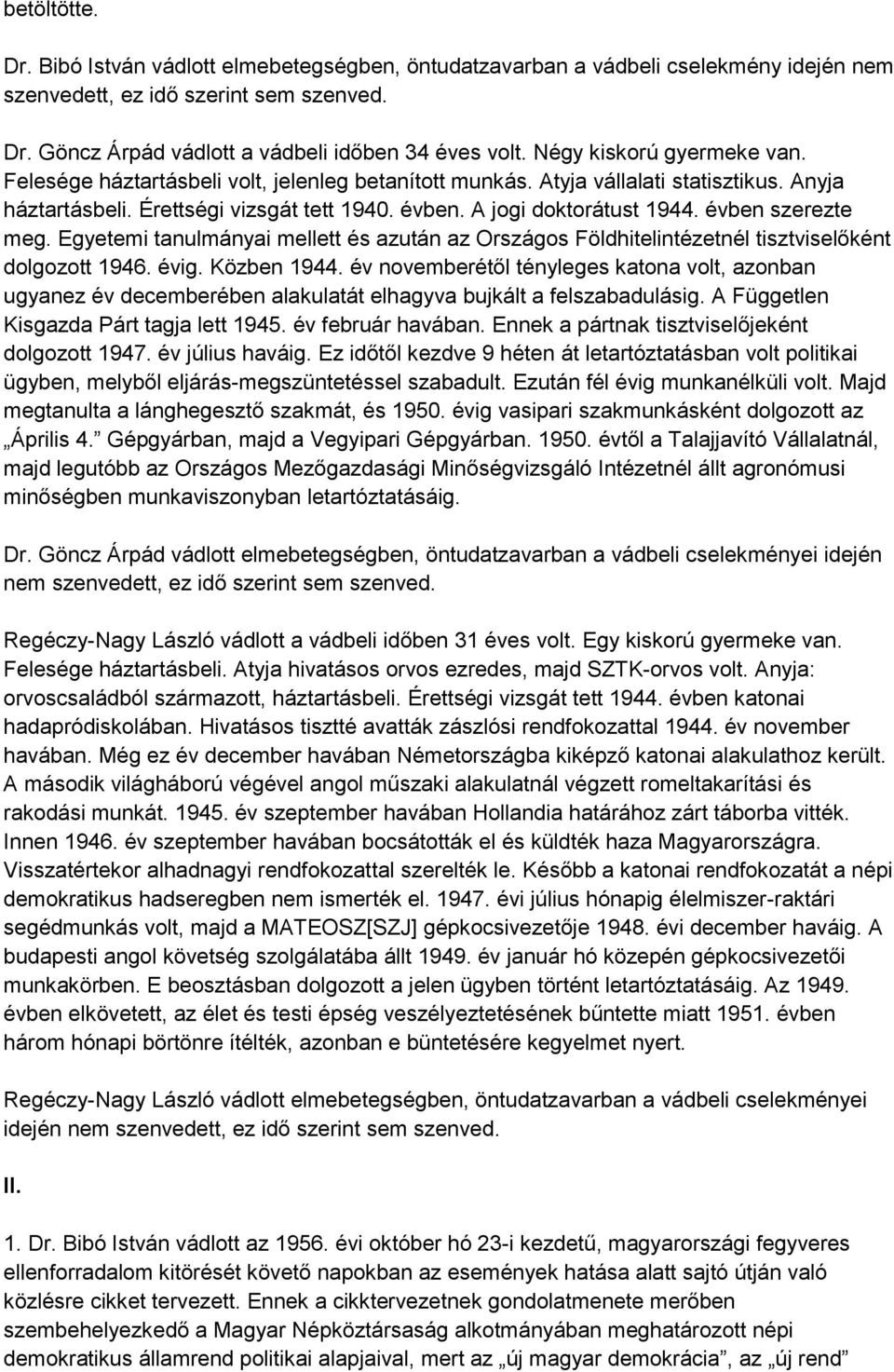 évben szerezte meg. Egyetemi tanulmányai mellett és azután az Országos Földhitelintézetnél tisztviselőként dolgozott 1946. évig. Közben 1944.